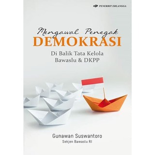 Sampul Mengawal Penegak Demokrasi :  Di Balik Tata Kelola Bawaslu & DKPP / Editor: Andriansyah, Hijrah Saputra, Adhika Prasetya Kusharsanto