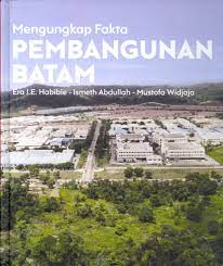 Sampul Mengungkap Fakta Pembangunan Batam Era J.E. Habibie - Ismeth Abdullah - Mustofa Widjaja / Badan Pengusahaan Batam