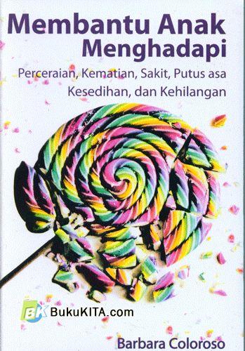 Sampul Membantu Anak Menghadapi Perceraian, Kematian, Sakit, Putus Asa, Kesedihan, dan Kehilangan / Barbara Coloroso