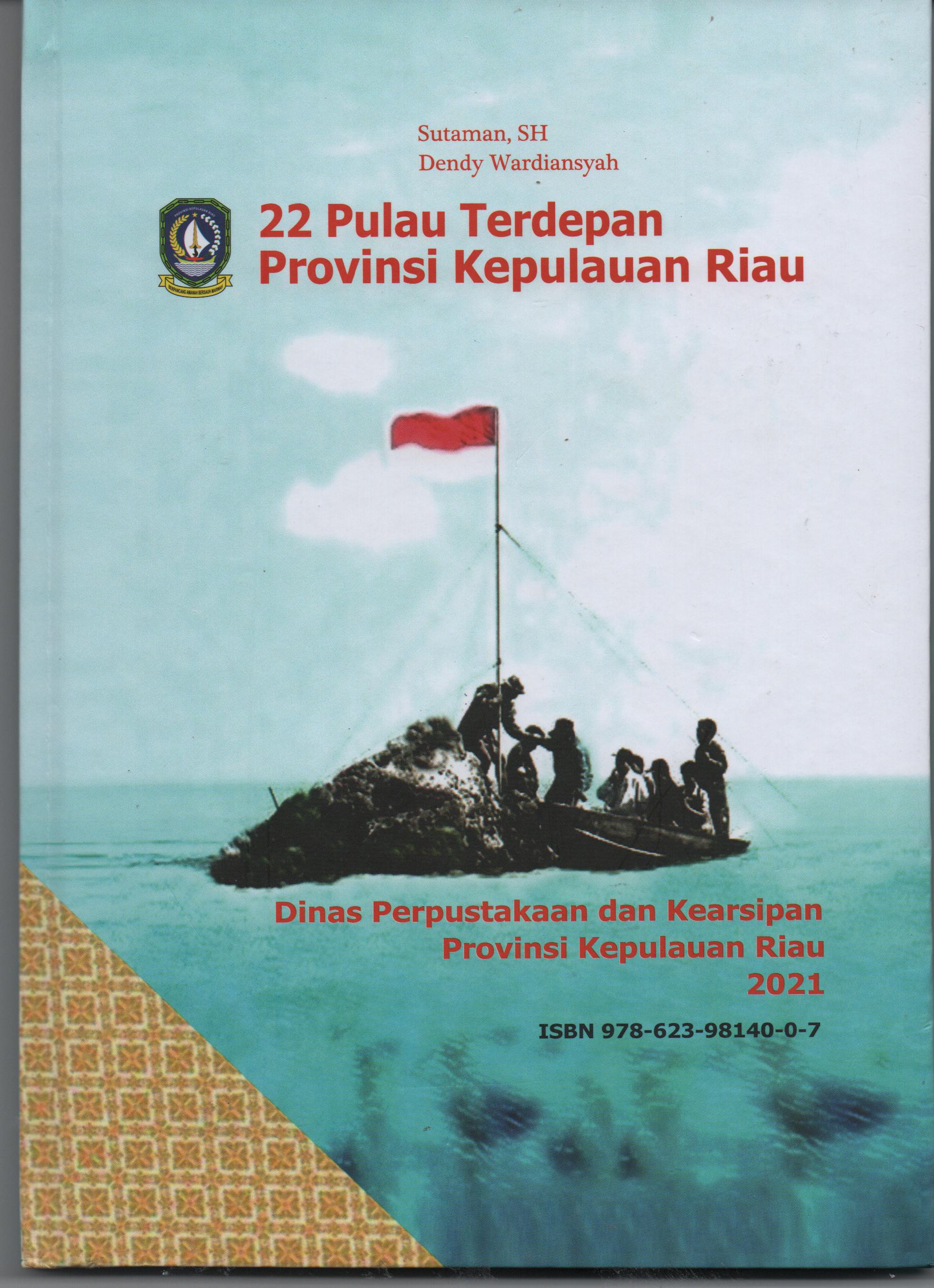 Sampul 22 Pulau Terluar Propinsi Kepulauan Riau / Sutarman, SH & Dendy Wardiansyah