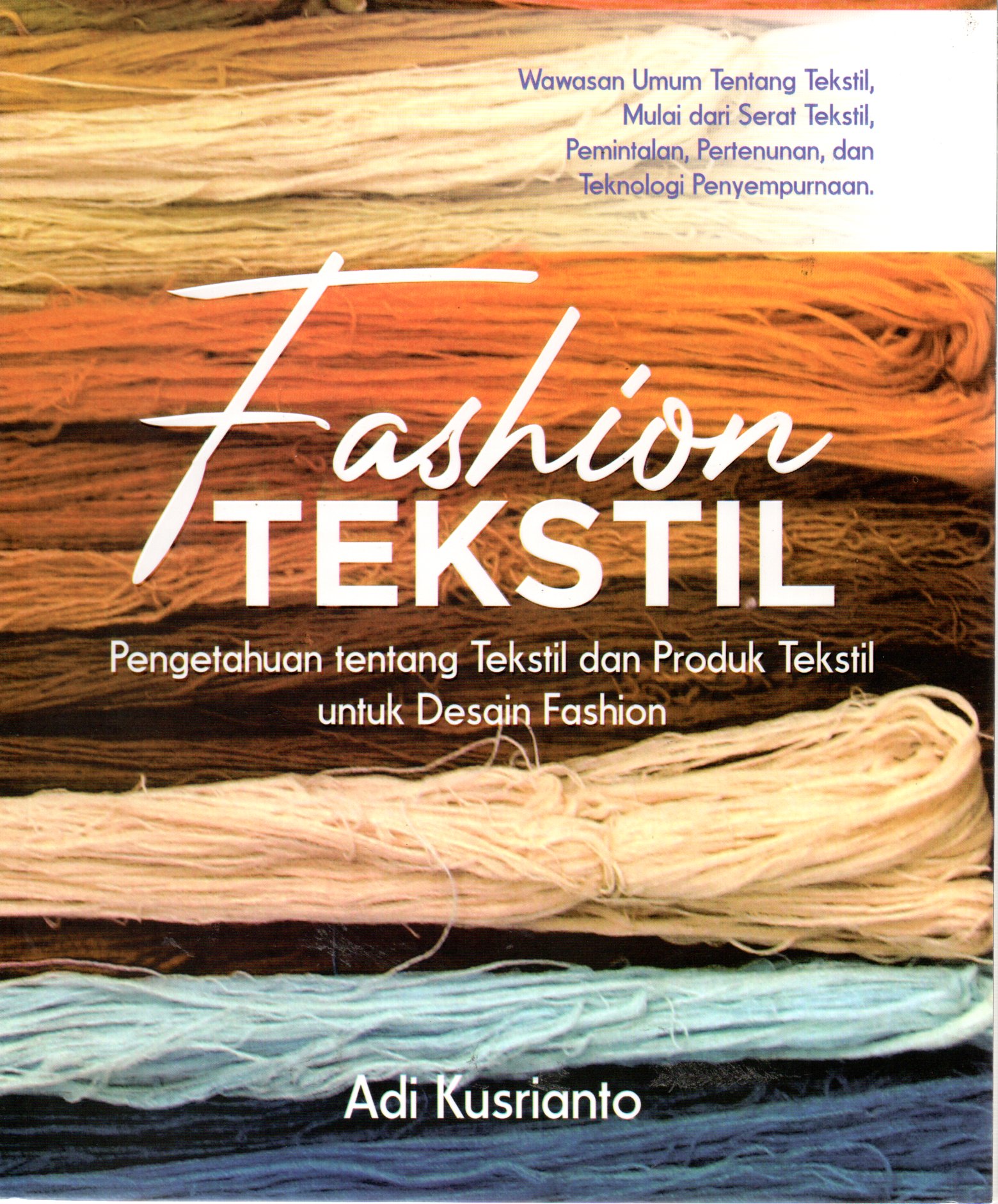 Sampul Fashion Tekstil :  Pengetahuan tentang Tekstil adn Produk Tekstil untuk Desain Fashion / Editor: Clara Mitak