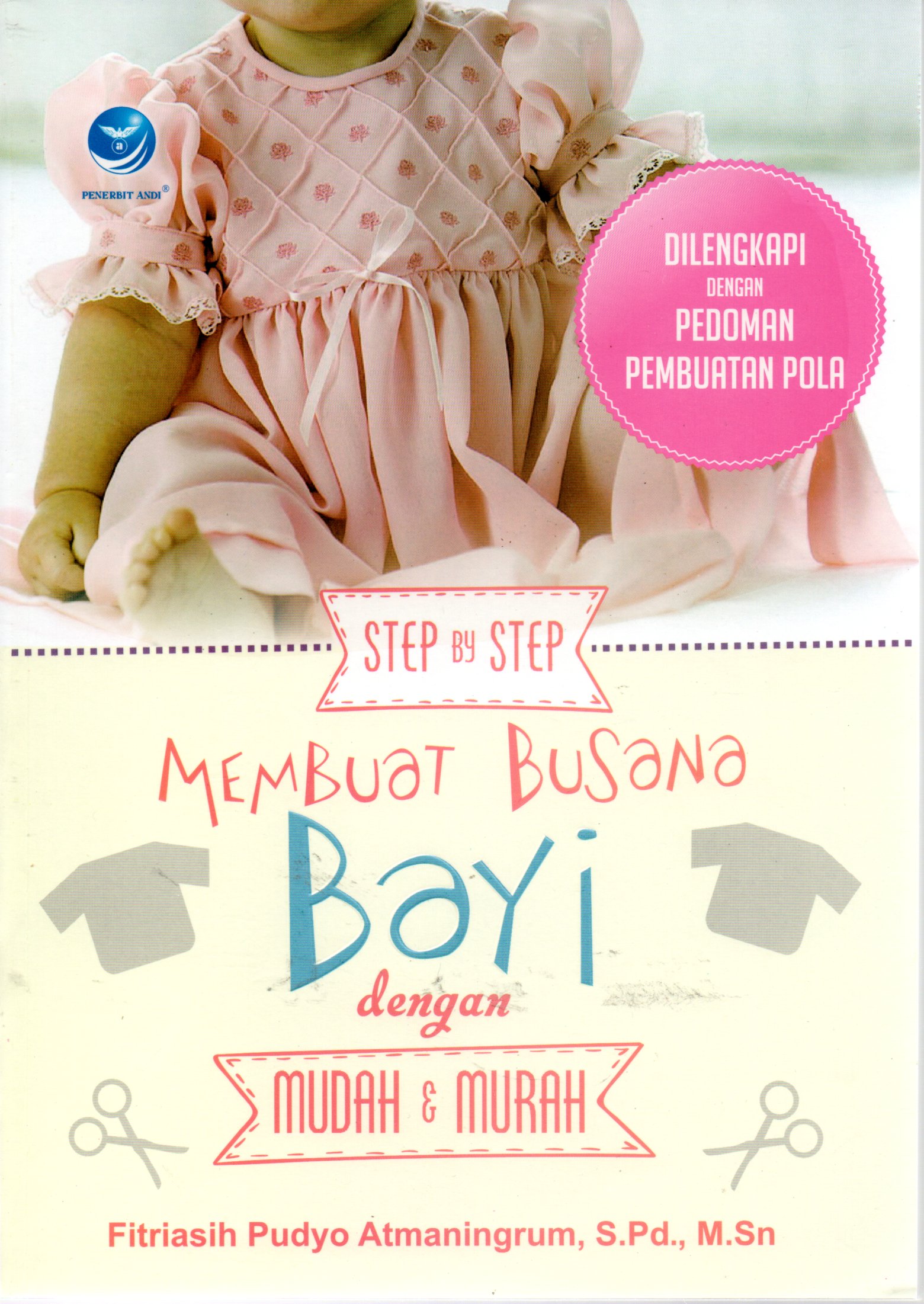 Sampul Step by Step Membuat Busana Bayi dengan Mudah dan Murah :  Dilengkapi dengan Pedoman Pembuatan Pola / Editor: Maya