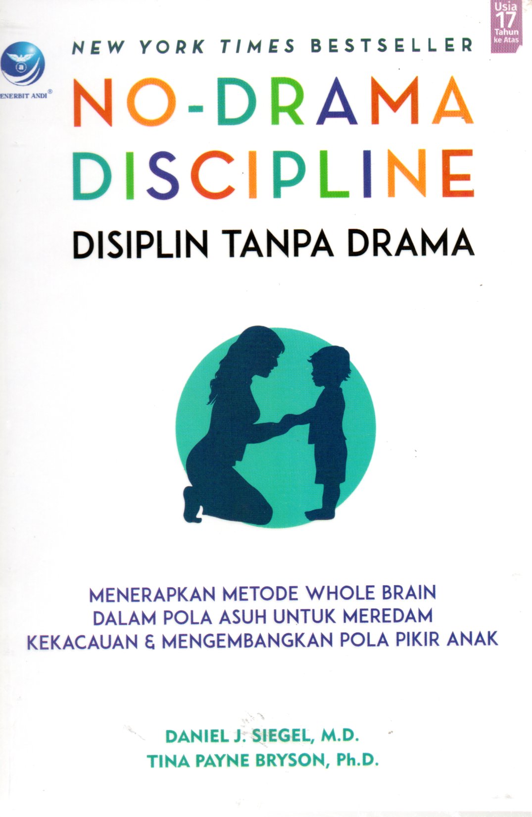 Sampul No-Drama Discipline Disiplin Tanpa Drama :  Menerapkan Metode Whole Brain Dalam Pola Asuh Untuk Meredam Kekacauan dan Mengembangkan Pola Pikir Anak / Editor: Maya