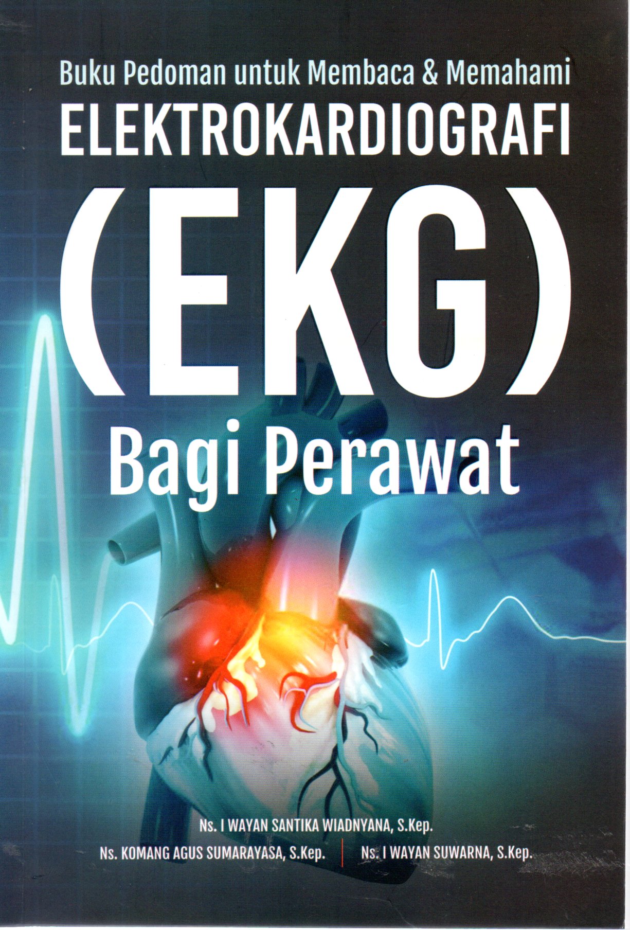 Sampul Elektrokardiografi (EKG) Bagi Perawat :  Buku Pedoman Untuk Membaca dan Memahami / Editor: Dwi Prabantini