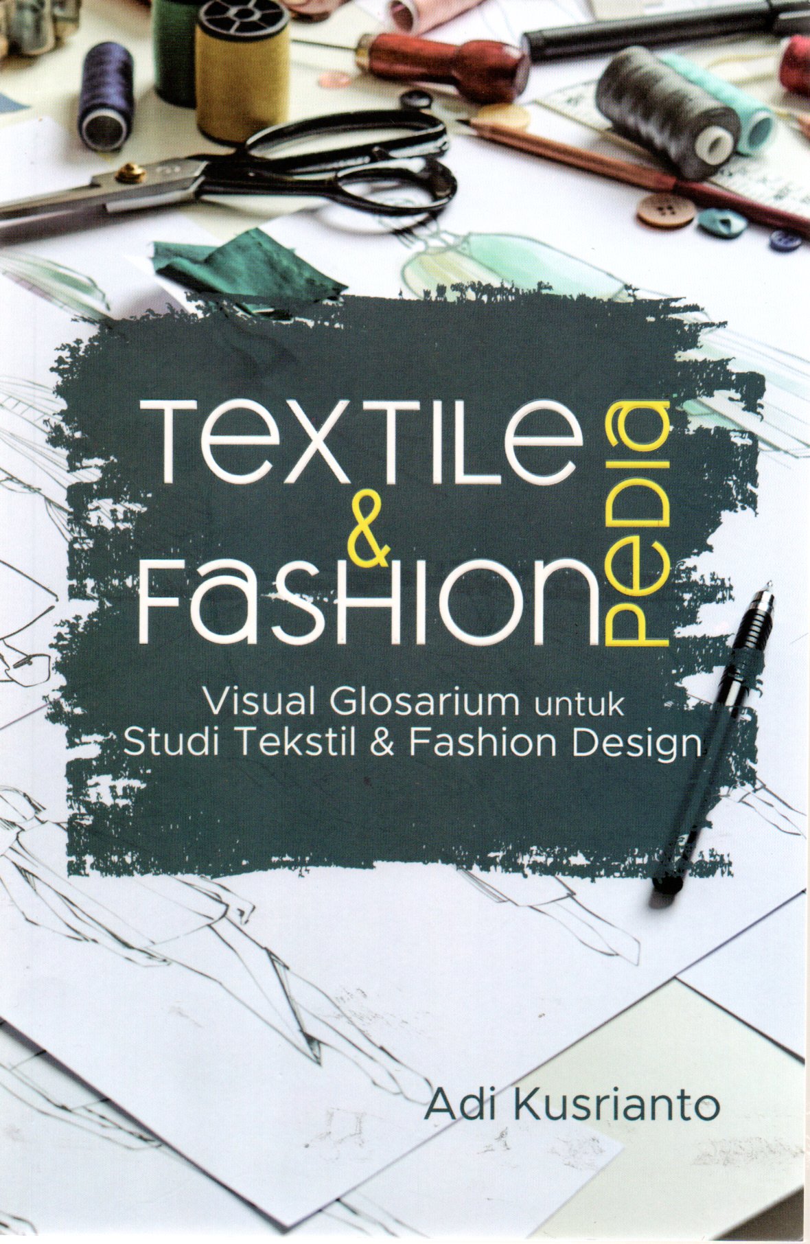 Sampul Textile dan Fashion Pedia :  Visual Glosarium untuk Studi Tekstil dan Fashion Design / Editor: Jesicca Deviyanti