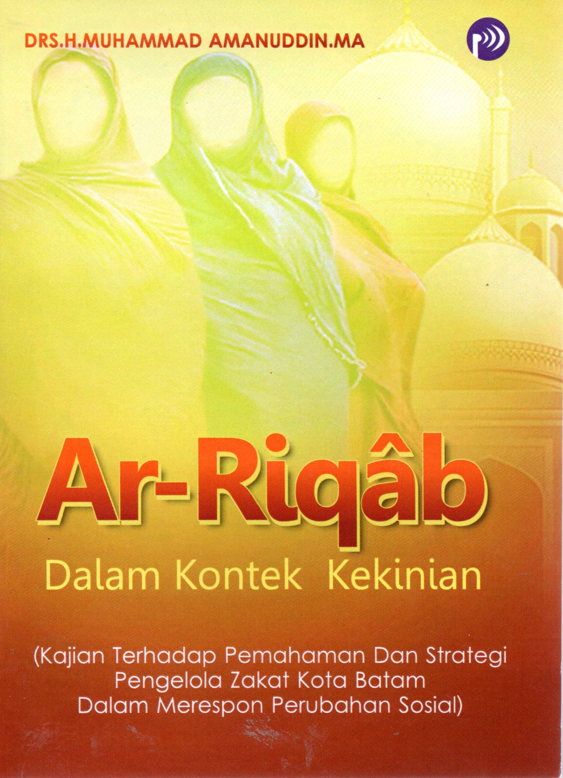 Sampul Ar-Riqab Dalam Kontek Kekinian :  Kajian Terhadap Pemahaman dan Strategi Pengelola Zakat Kota Batam Dalam Merespon Perubahan Sosial / Editor: Isa