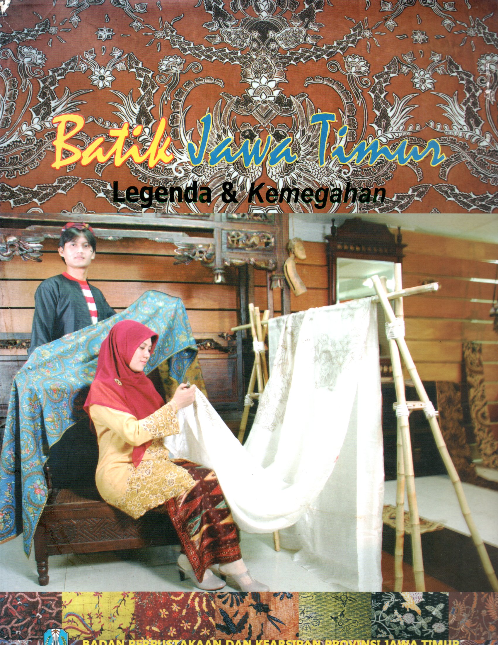 Sampul Batik Jawa Timur :  Legenda dan Kemegahan / Editor: Gatot Tjatur Mardiantoro, Bowo Herdiyanto