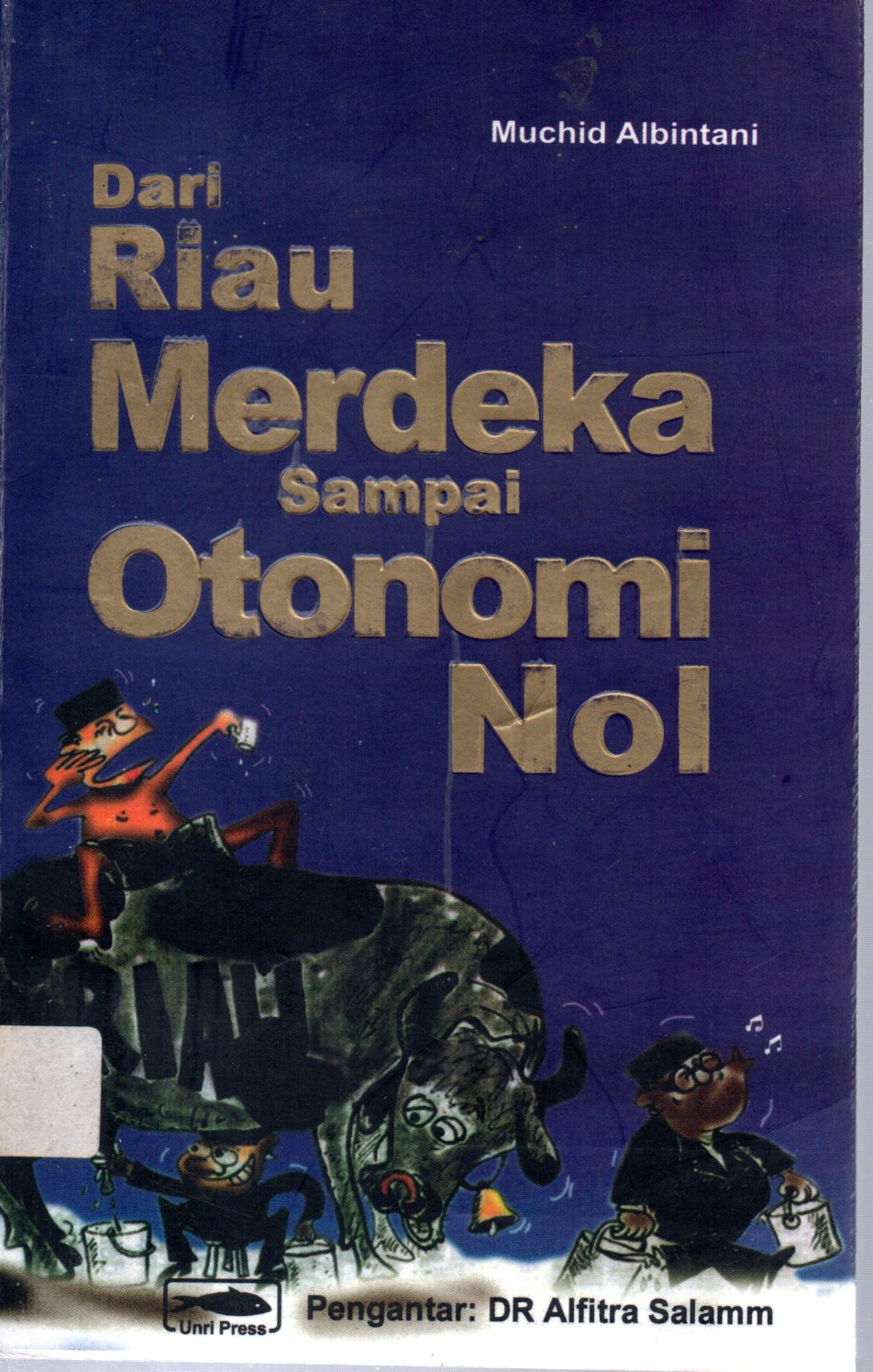 Sampul Dari Riau Merdeka sampai Otonomi Nol / Pengantar: Alfitra Salamm