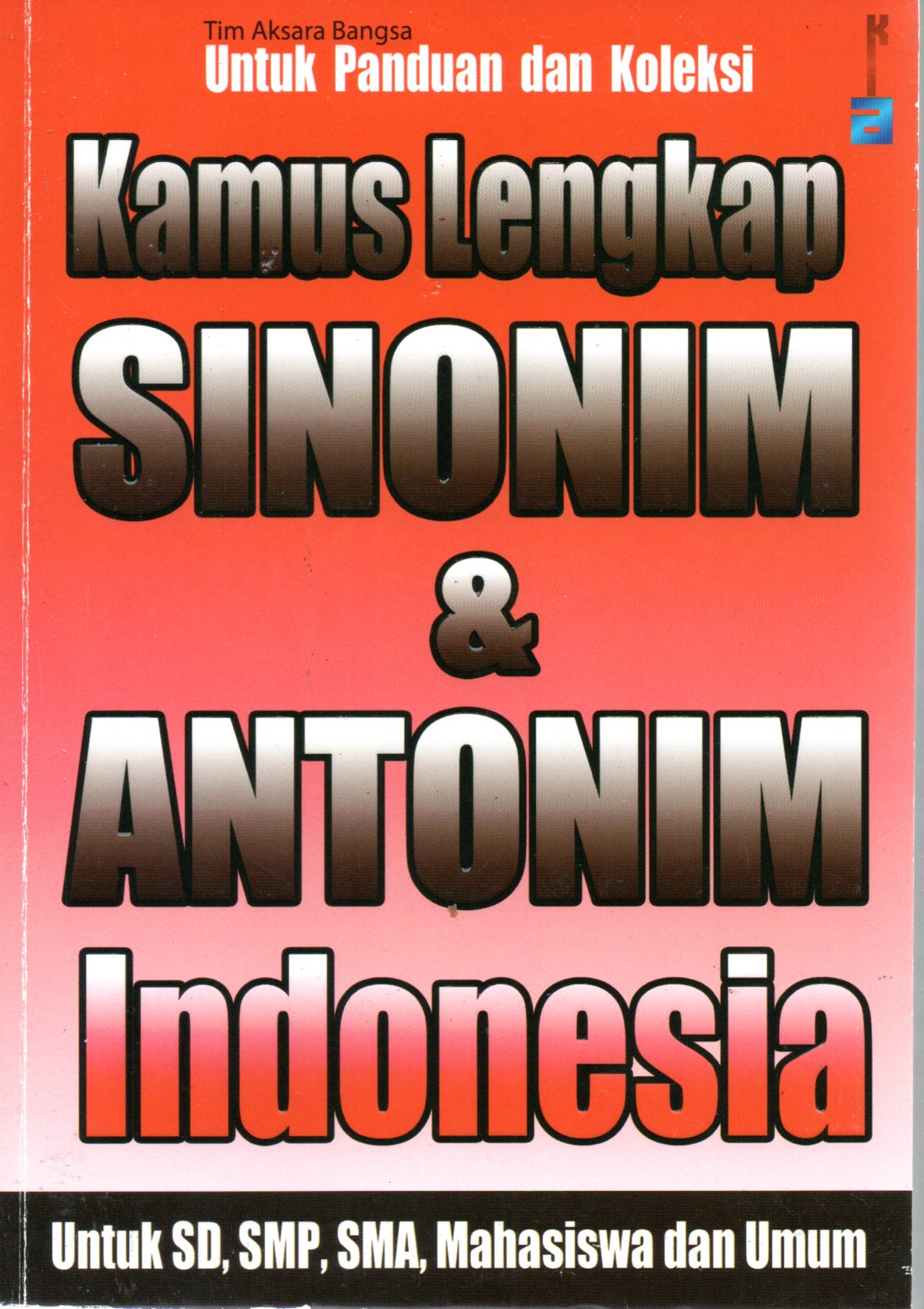 Sampul Kamus Lengkap Sinonim dan Antonim Indonesia :  untuk SD, SMP, SMA, Mahasiswa dan Umum / Editor: Nichita Lovure