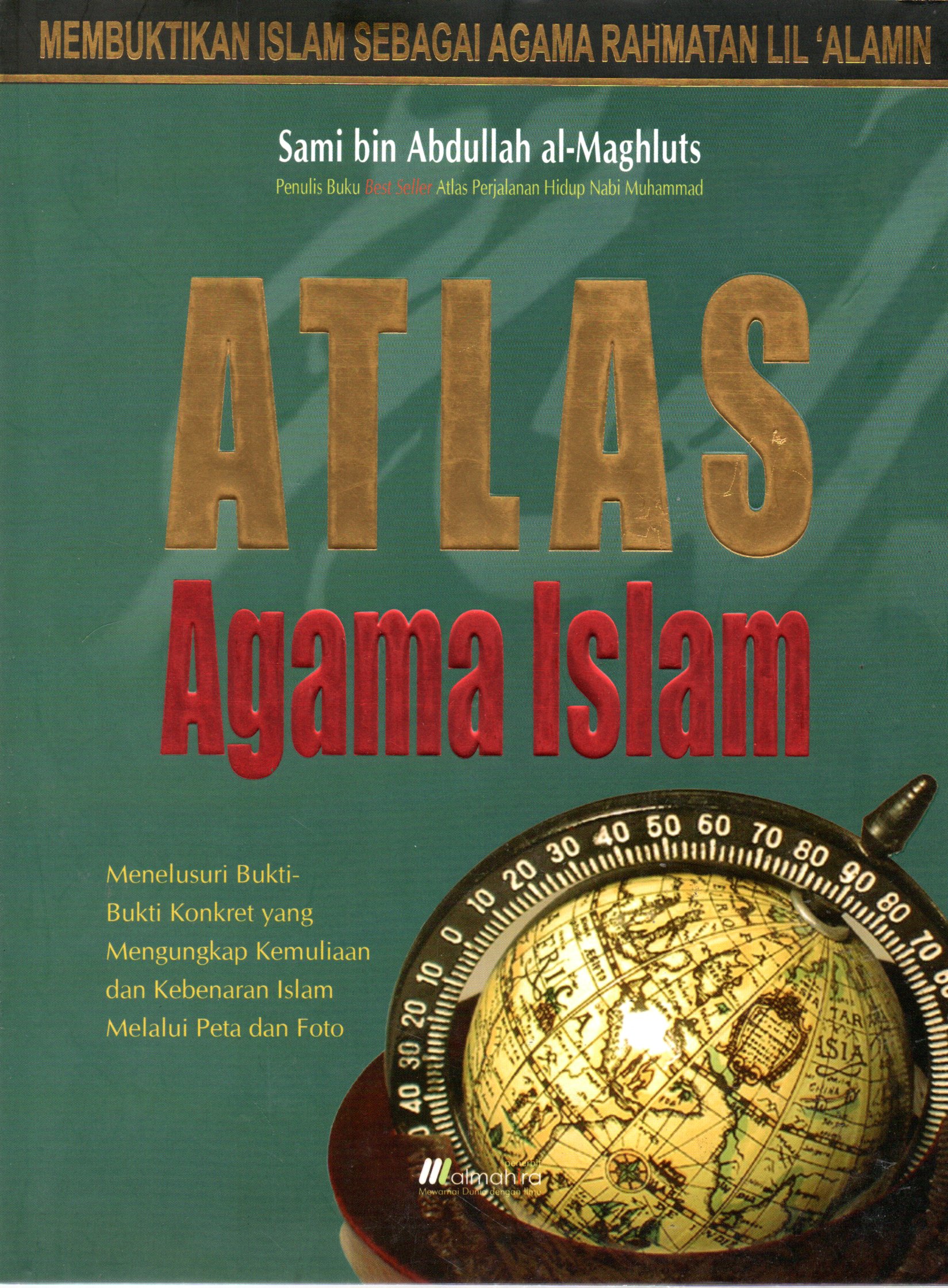 Sampul Atlas Agama Islam :  Menelusuri Bukti-Bukti Konkret yang Mengungkap Kemuliaan dan Kebenaran Islam Melalui Peta dan Foto / Editor: Abdul Rosyid Maykur, Penerjemah: Fuad Syaifudin Nur
