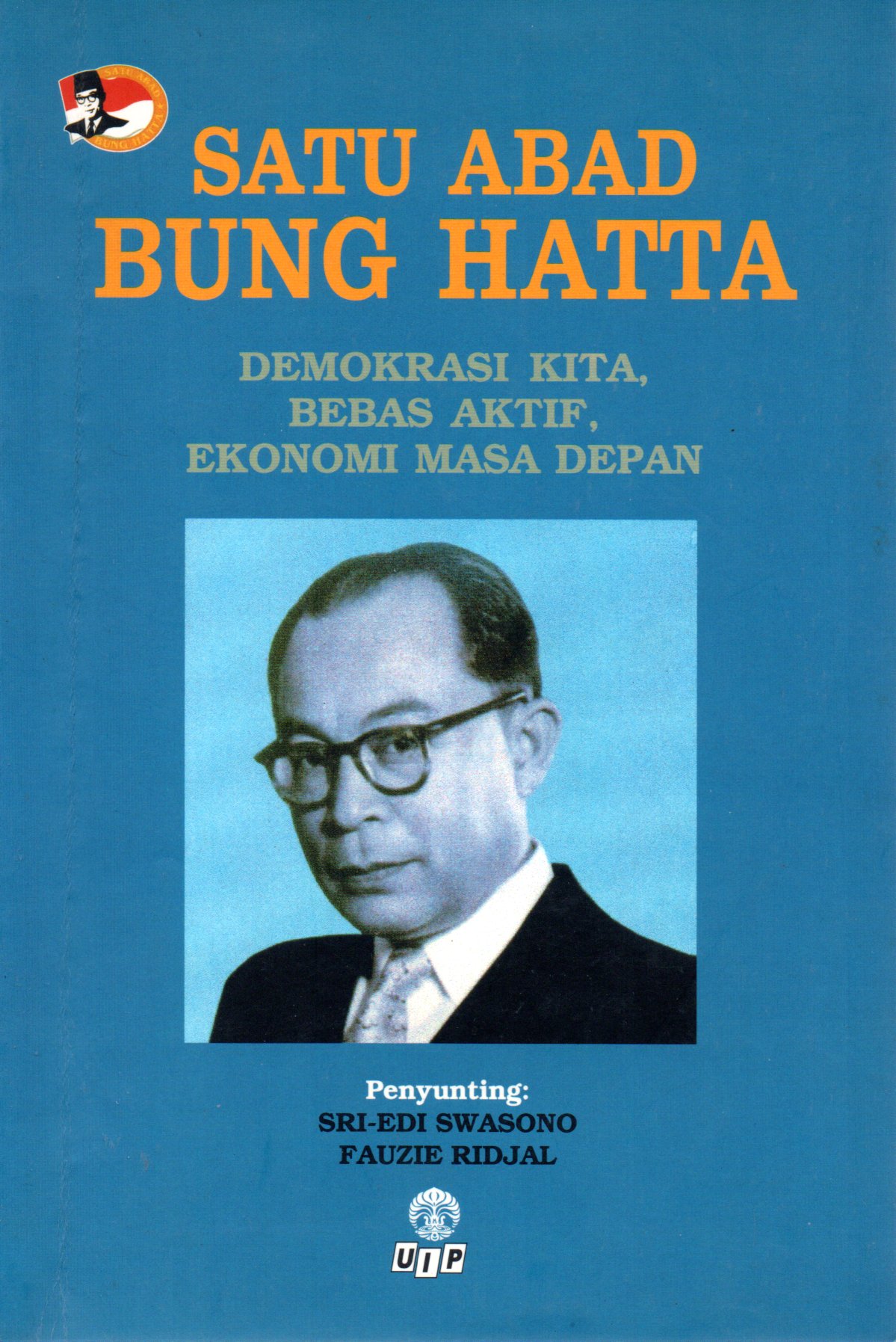 Sampul Satu Abad Bung Hatta :  Demokrasi Kita, Bebas Aktif, Ekonomi Masa Depan / Penyunting: Sri Edi Swasono