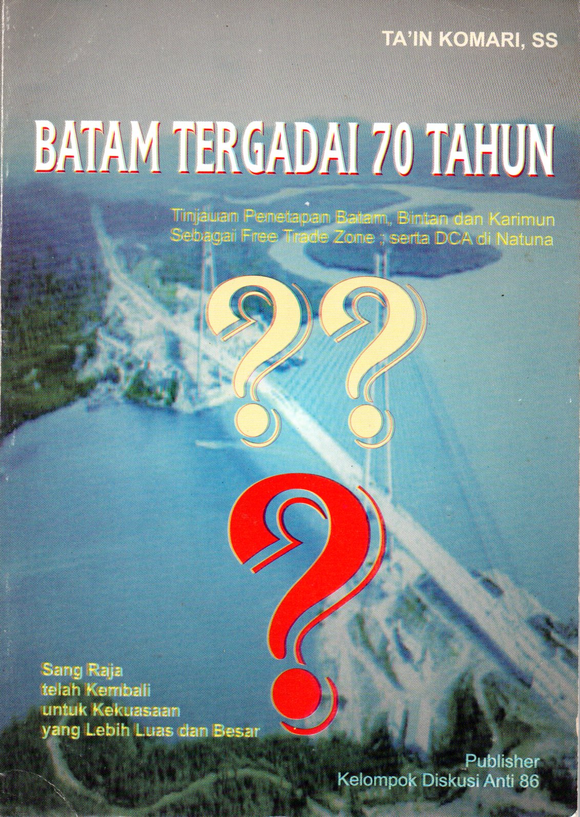 Sampul Batam Tergadai 70 Tahun :  Tinjauan Penetapan Batam, Bintan dan Karimun sebagai FTZ dan DCA di Natuna