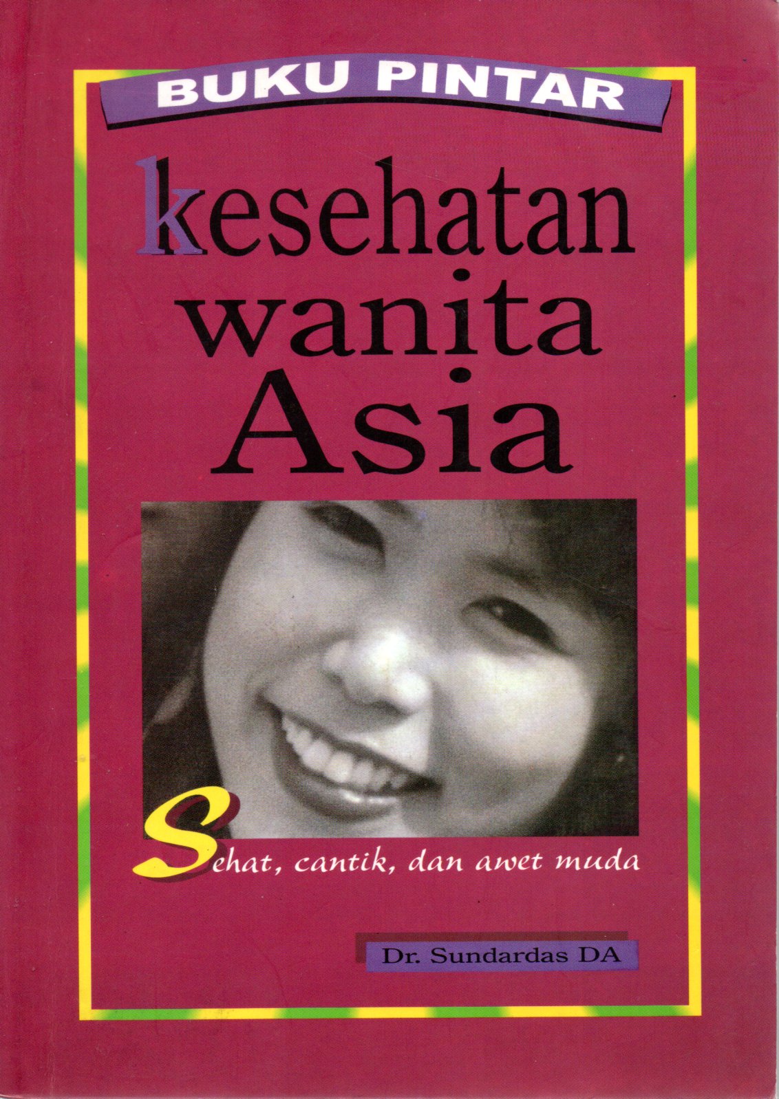 Sampul Buku Pintar Kesehatan Wanita Asia :  Sehat, Cantik dan Awet Muda / Editor: Muh. Soleh