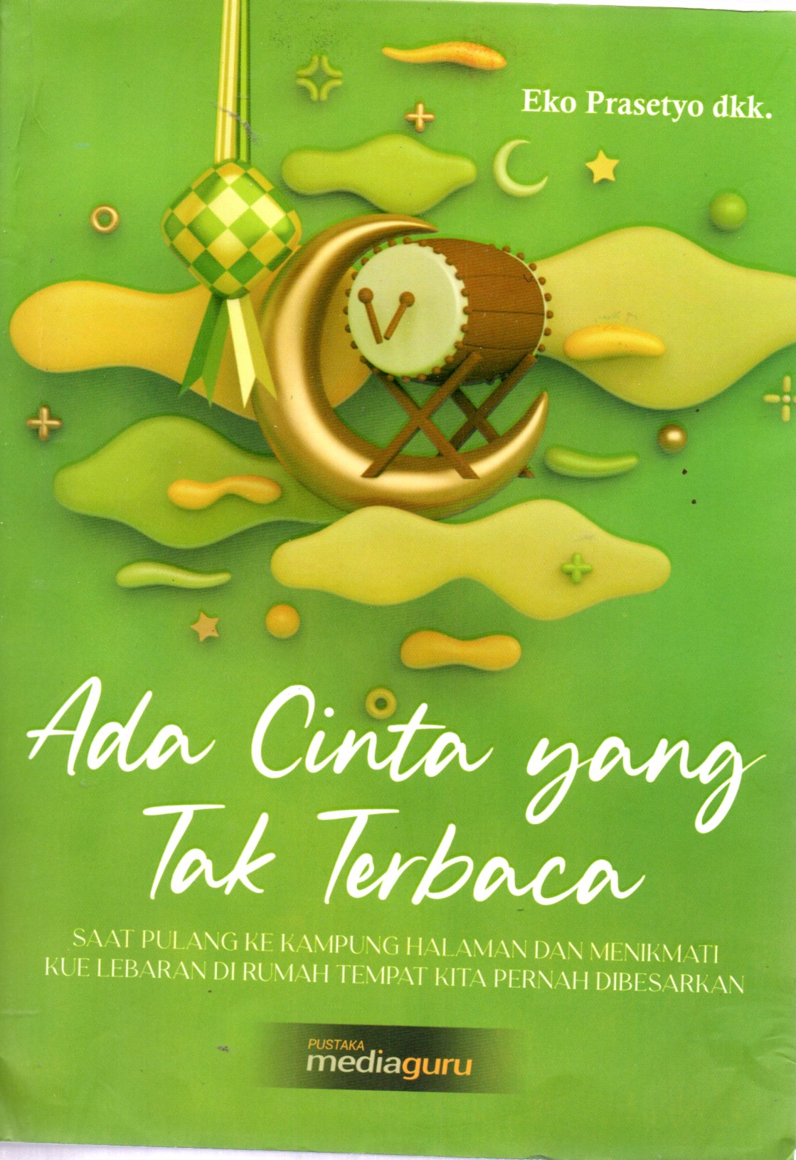 Sampul Ada Cinta yang Tak Terbaca :  Saat Pulang ke Kampung Halaman dan Menikmati Kue Lebaran di Rumah Tempat Kita Pernah Dibesarkan / Editor: Yesi Arisanti