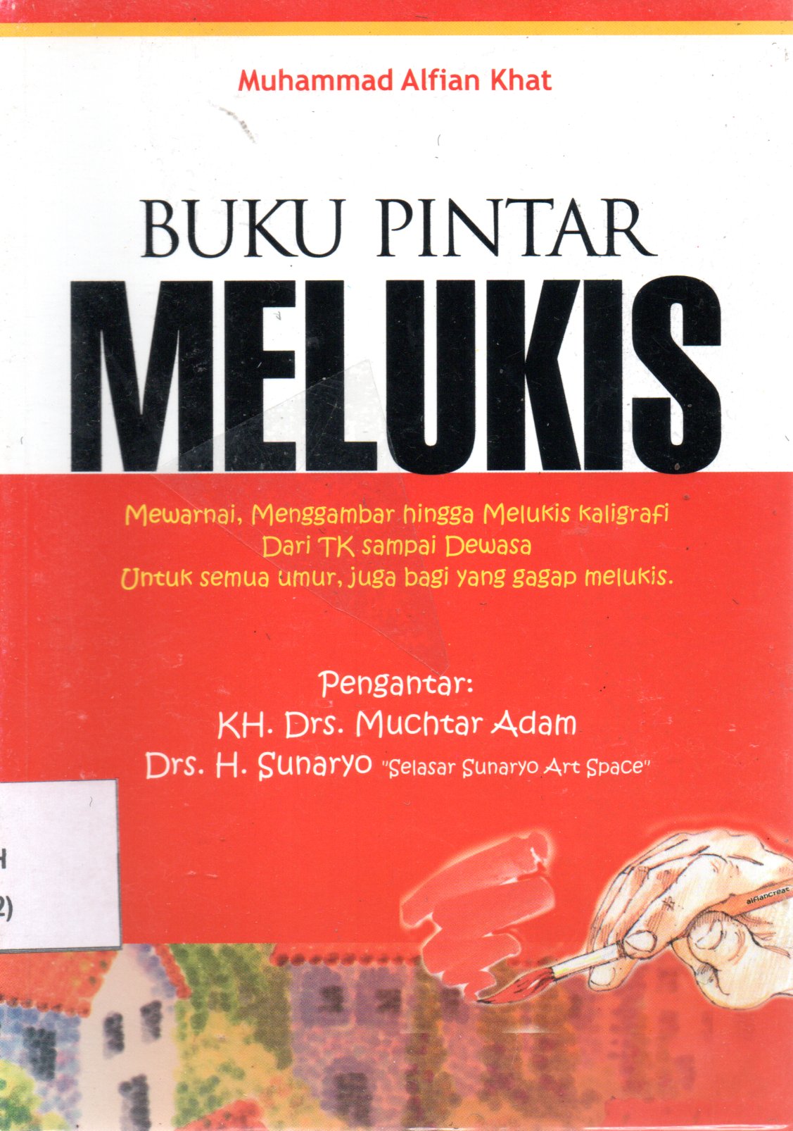 Sampul Buku Pintar Melukis :  Mewarnai, Menggambar Hingga Melukis Kaligrafi dari TK sampai Dewasa untuk Semua Umur, juga bagi yang Gagap Melukis