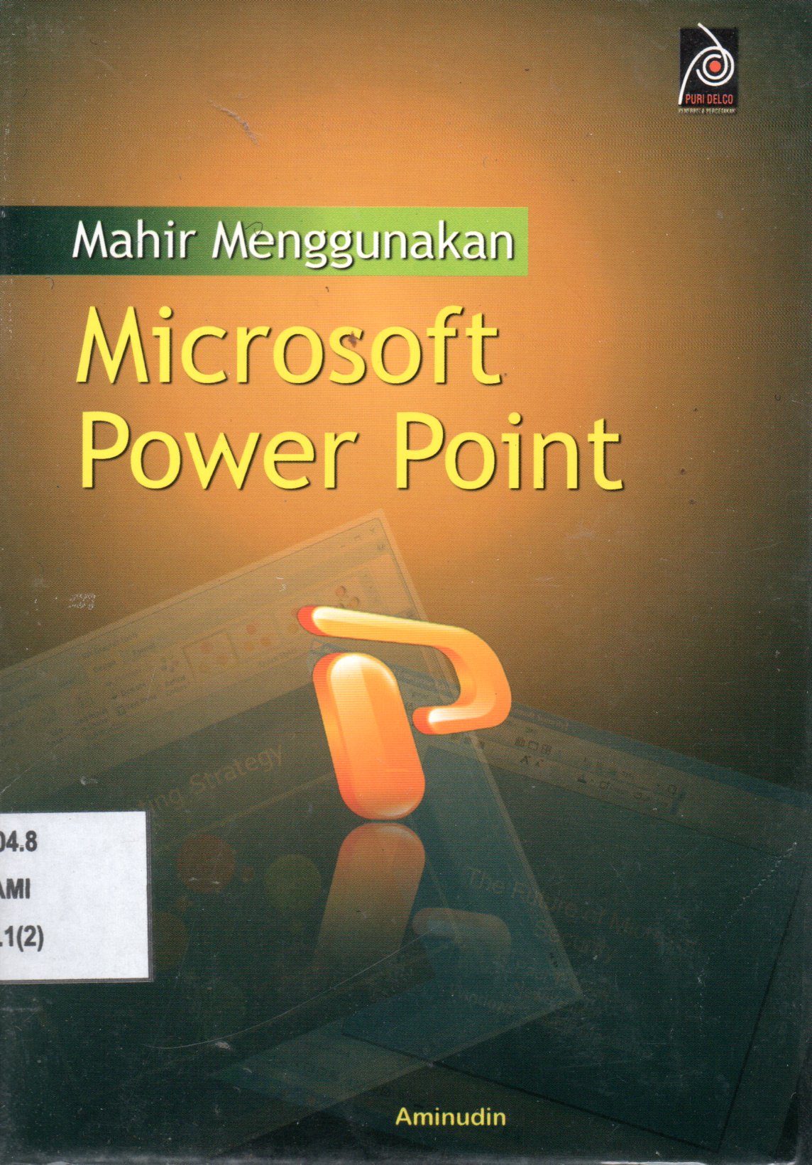 Sampul Mahir Menggunakan Microsoft Power Point :  Power Point untuk Pemula / Editor: Edi Warsidi