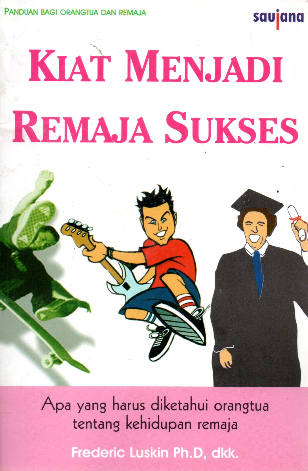Sampul Kiat Menjadi Remaja Sukses :  Apa yang Harus Diketahui Orangtua Tentang Kehidupan Remaja / Alih Bahasa: Budiono, Aish, Editor: Abdul Qodir Shaleh
