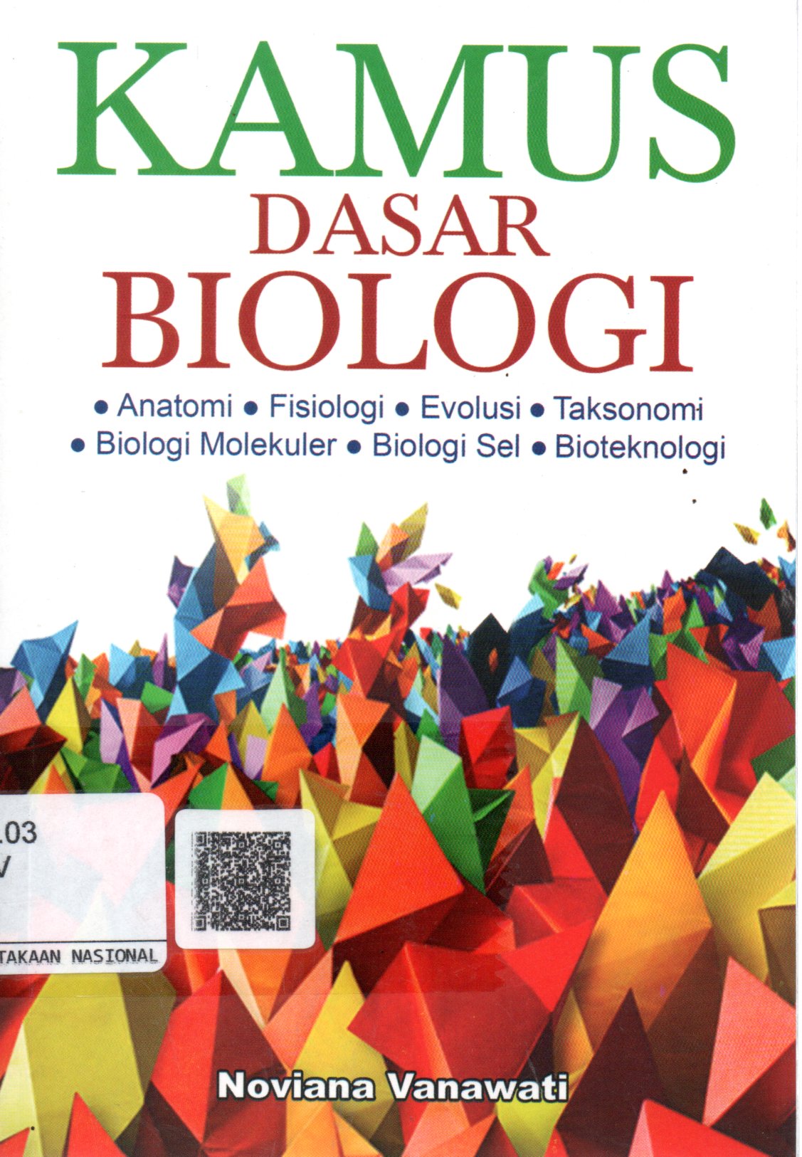 Sampul Kamus Dasar Biologi :  Anatomi, Fisiologi, Evolusi, Taksonomi, Biologi Molekuler, Biologi Sel, Bioteknologi / Editor: Ika Fibriani