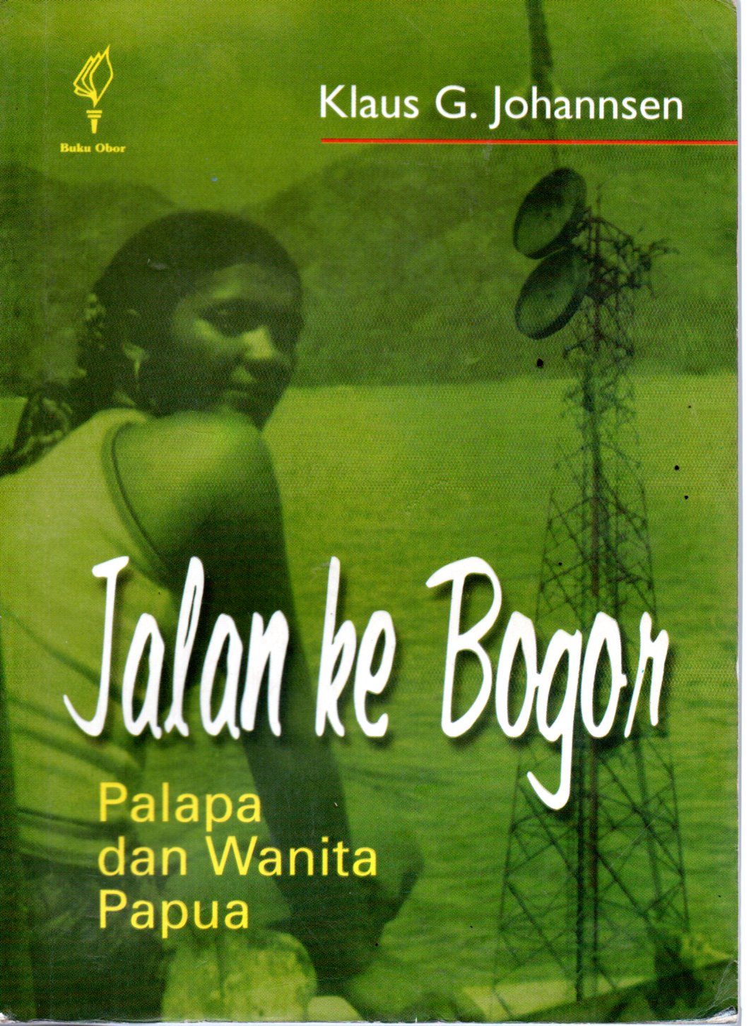 Sampul Jalan Ke Bogor :  Palapa dan Wanita Papua Risalah tentang Pengalaman Seorang Laki-Laki di Indonesia / Penerjemah: Alamson