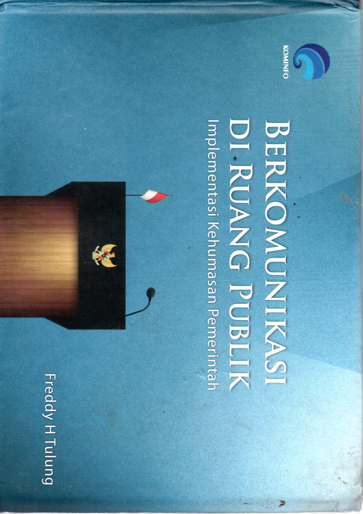 Sampul Berkomunikasi di Ruang Publik :  Implementasi Kehumasan Pemerintah / Editor: Ismail Cawidu, Dedet Surya Nandika