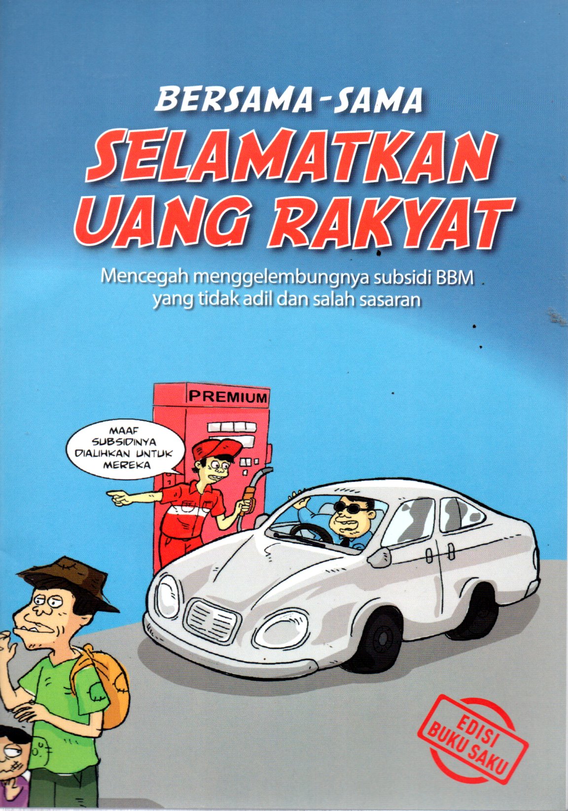 Sampul Bersama-Sama Selamatkan Uang Rakyat (Buku Saku) :  Mencegah Menggelembungnya Subsidi BBM yang Tidak Adil dan Salah