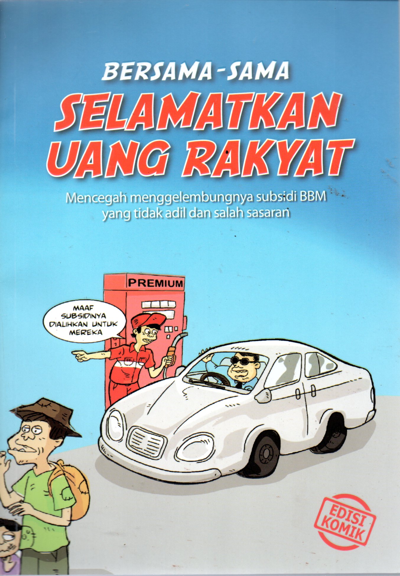 Sampul Bersama-Sama Selamatkan Uang Rakyat (Edisi Komik) :  Mencegah Menggelembungnya Subsidi BBM yang Tidak Adil dan Salah Sasaran