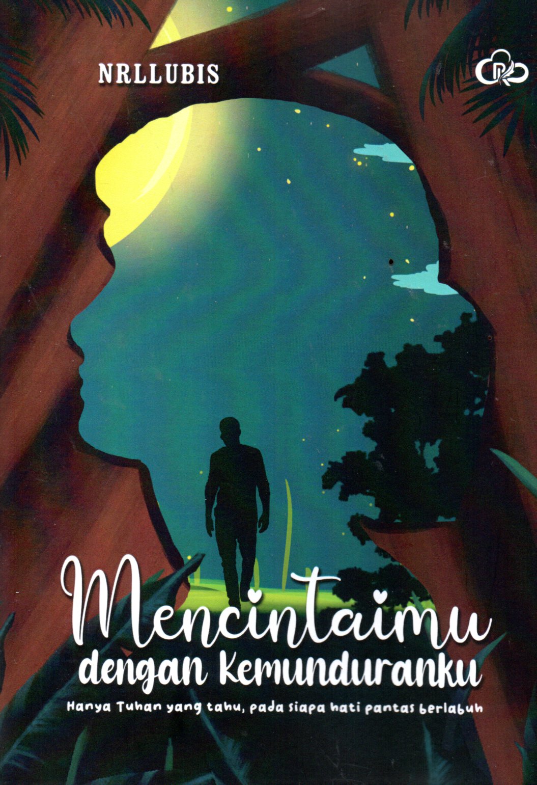 Sampul Mencintaimu dengan Kemunduranku :  Hanya Tuhan yang Tahu, pada Siapa Hati Pantas Berlabuh