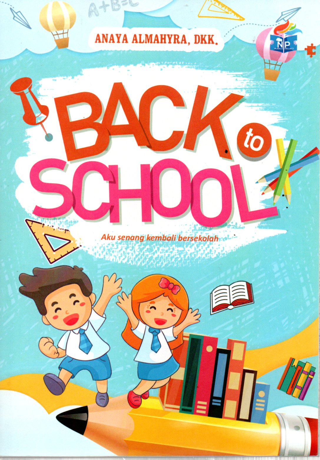 Sampul Back to School :  Aku Senang Kembali Bersekolah / Editor: Macaroon