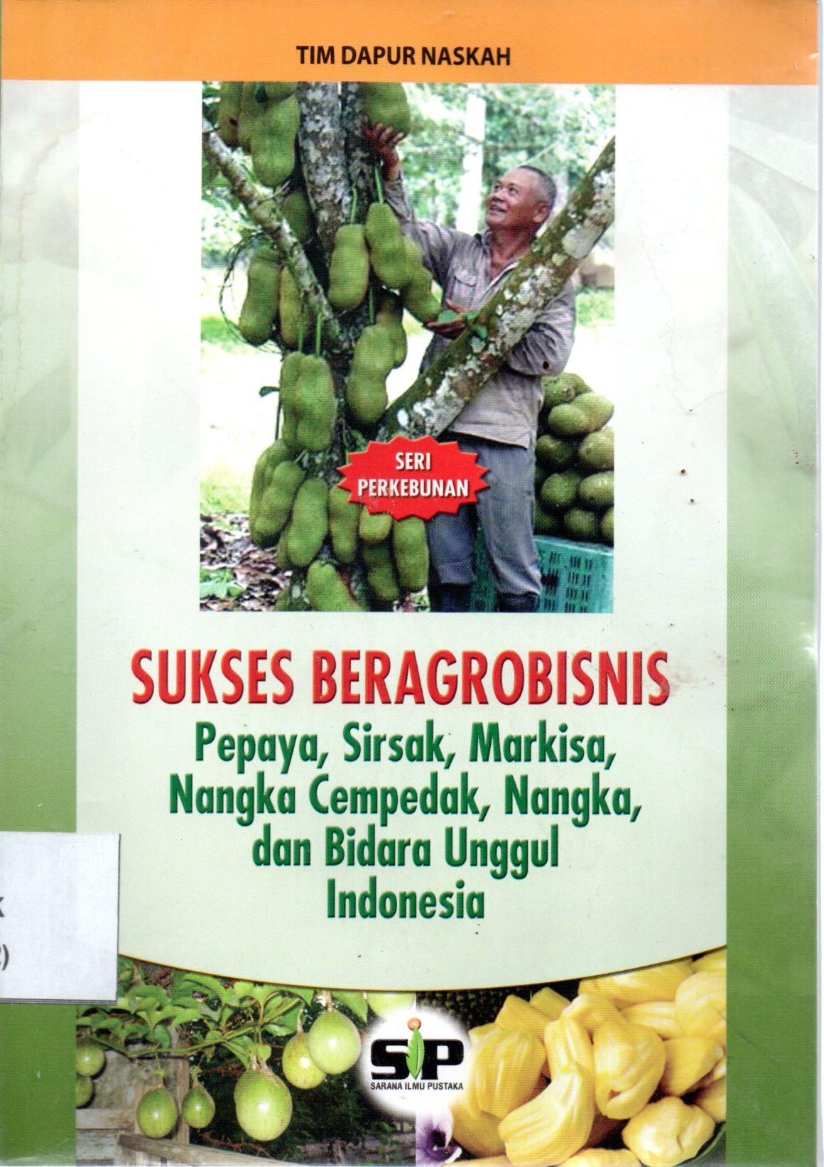 Sampul Sukses Beragrobisnis :  Pepaya, Sirsak, Markisa, Nangka, Cempedak, Nangka dan Bidara Unggul Indonesia / Editor: Rissa Yanuar