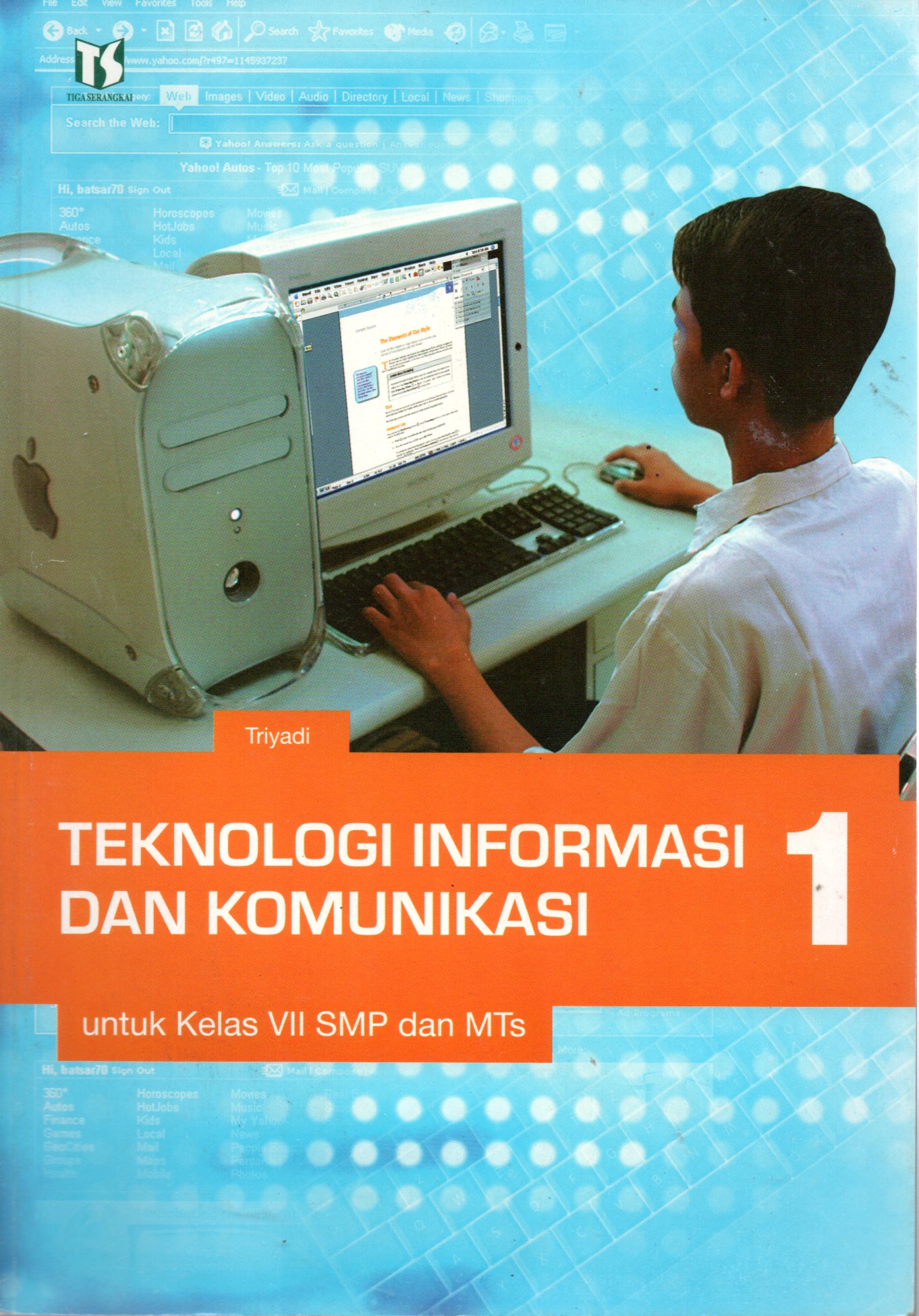 Sampul Teknologi Informasi dan Komunikasi 1 :  untuk Kelas VII SMP dan MTs / Editor: Tim Editor
