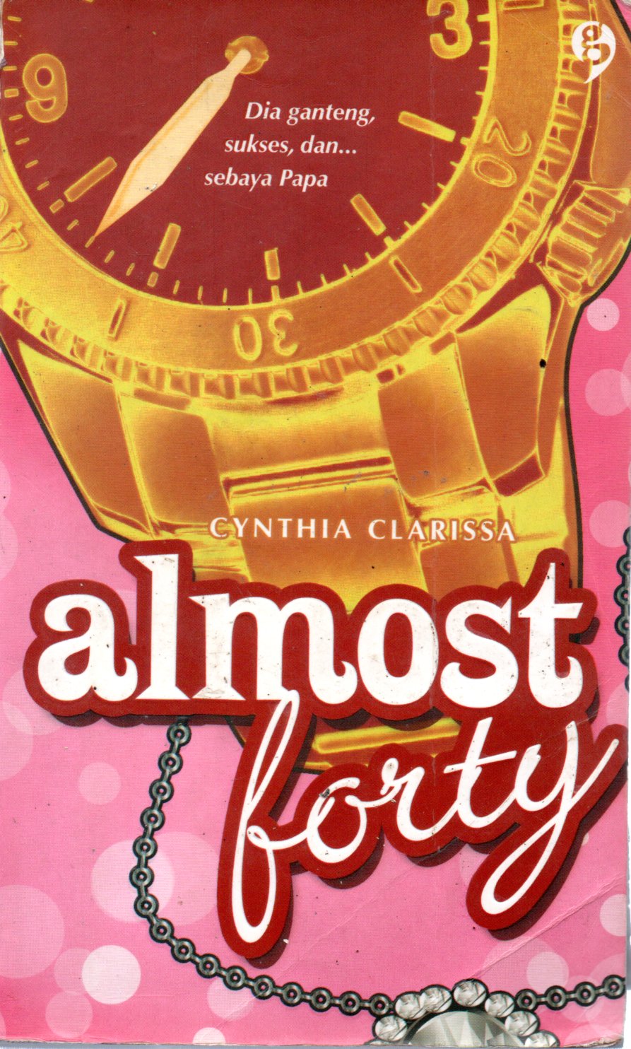 Sampul Almost Forty :  Dia Ganteng, Sukses, dan... Sebaya Papa / Penyunting: Christina Simamora