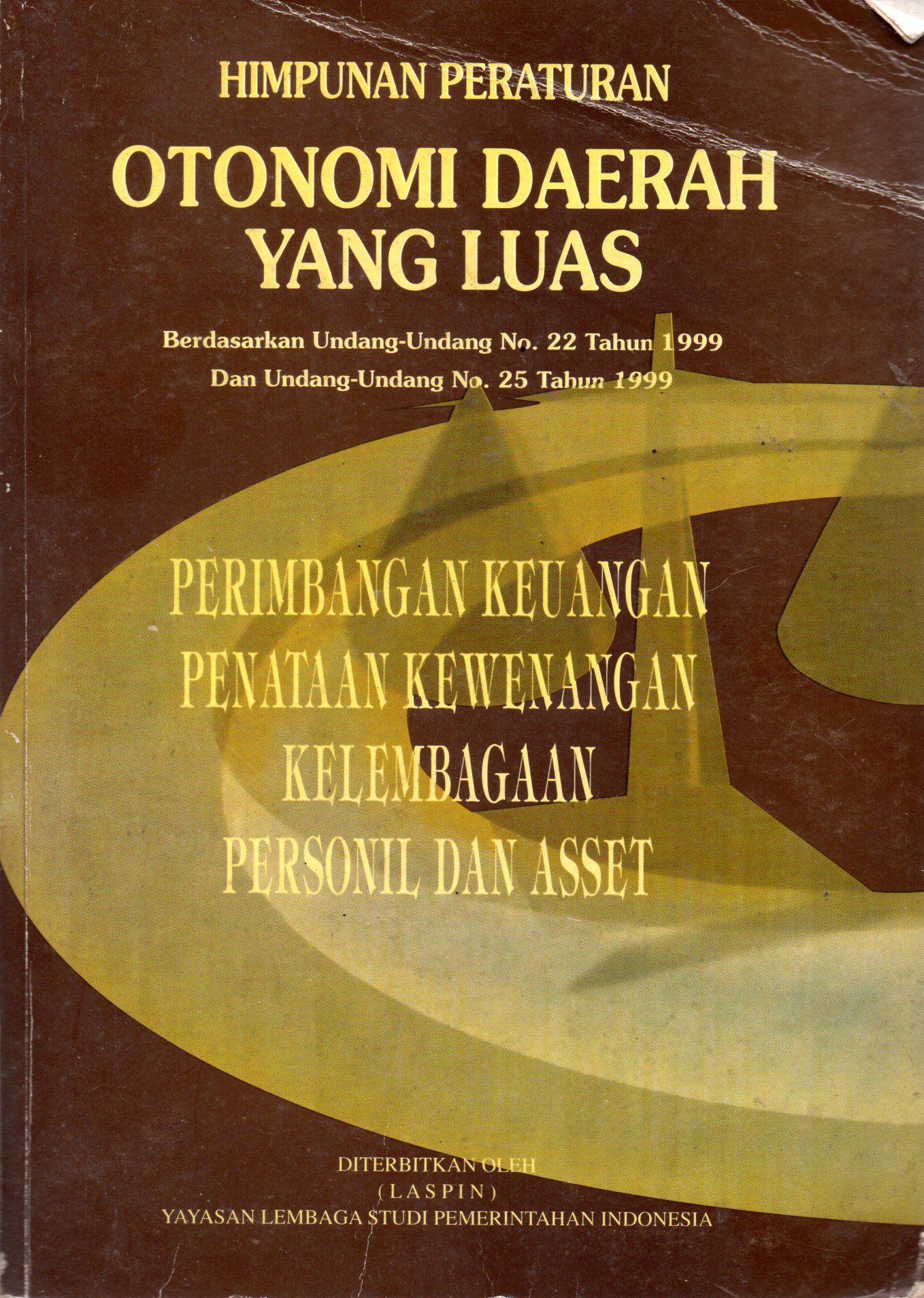 Sampul Himpunan Pertaturan Otonomi Daerah yang Luas berdasarkan Undang-Undang No.22 Tahun 1999 dan Undang-Undang No.25 Tahun 1999 :  Perimbangan Keuangan Penataan Kewenangan Kelembagaan Personil dan Asset