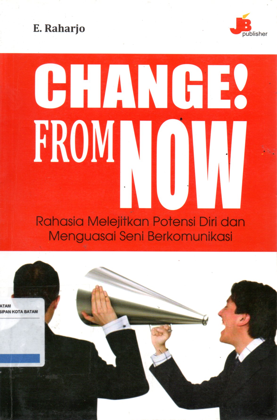 Sampul Change! From Now :  Rahasia Melejitkan Potensi Diri dan Menguasai Seni Berkomunikasi / Penyunting: Tualaka, Yuni Dwi