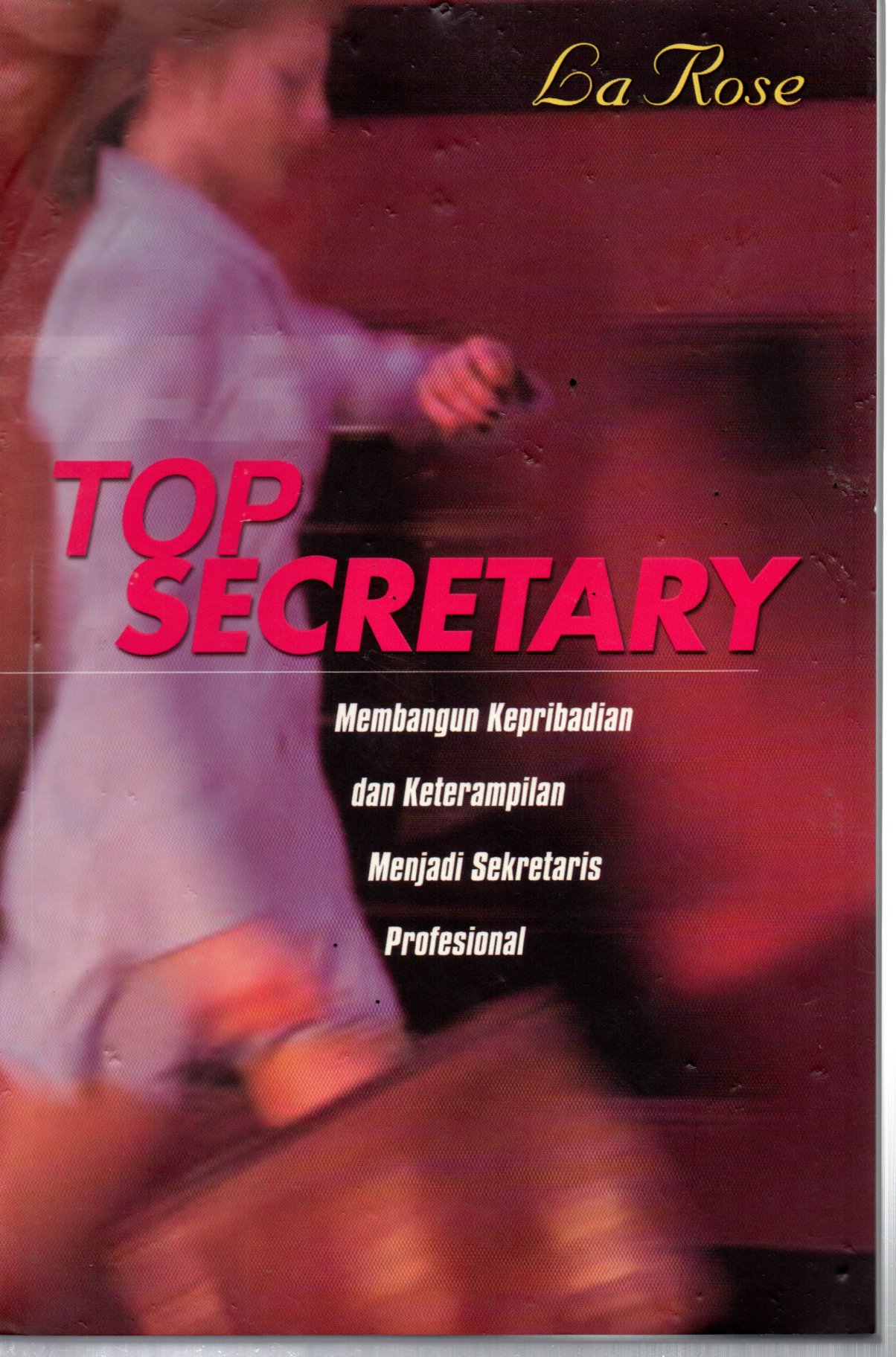Sampul Top Secretary :  Membangun Kepribadian dan Keterampilan Menjadi Sekretaris Profesional / Editor: Dwi Kartika Wardhani & Theresia Vini