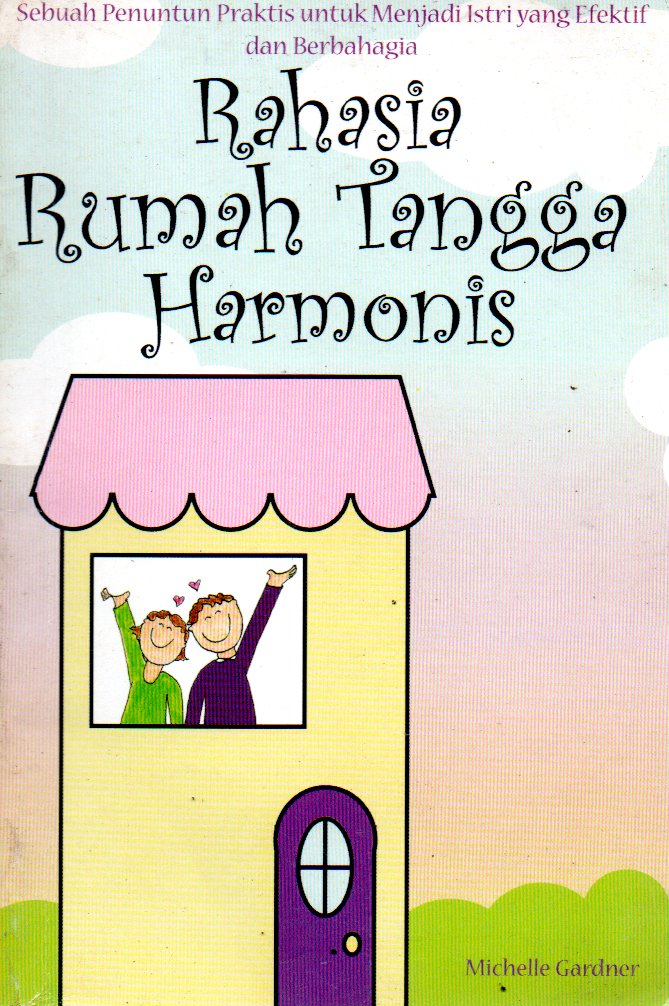 Sampul Rahasia Rumah Tangga Harmonis :  Sebuah Penuntun Praktis untuk Menjadi Istri yang Efektif dan Berbahagia