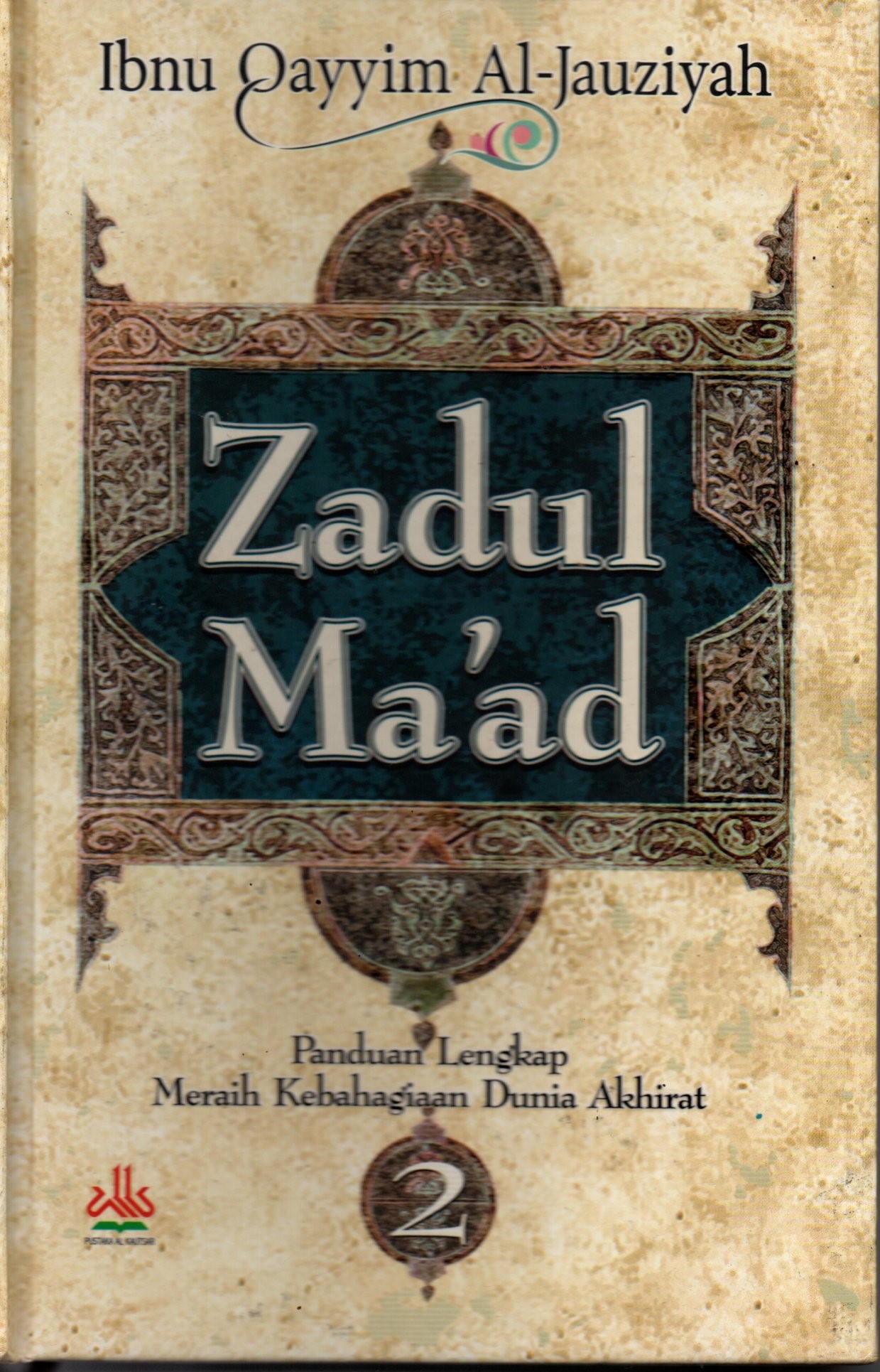 Sampul Zadul Ma'ad :  Panduan Lengkap Meraih Kebahagiaan Dunia Akhirat / Penerjemah: Saefuddin Zuhri, Nabhani Idris , Editor: Muslich Taman, Hasan Hartano