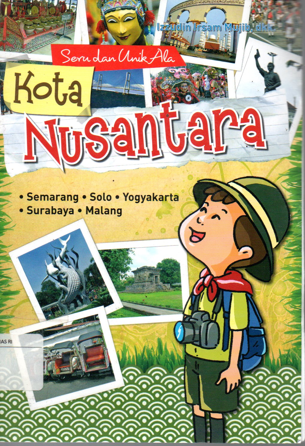 Sampul Seru dan Unik Ala Kota Nusantara :  Semarang, Solo, Yogyakarta, Surabaya, Malang / Editor: A. Ruhimat