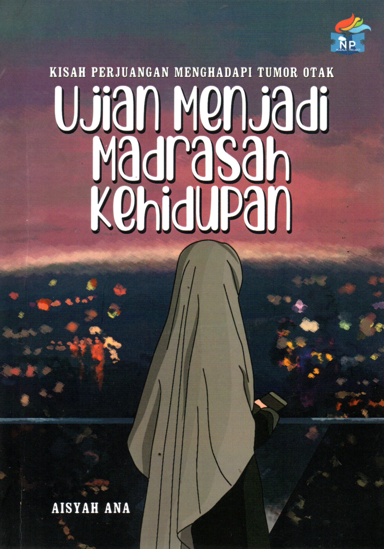 Sampul Ujian Menjadi Madrasah Kehidupan :  Kisah Perjuangan Menghadapi Tumor Otak / Editor: Mumun Moon