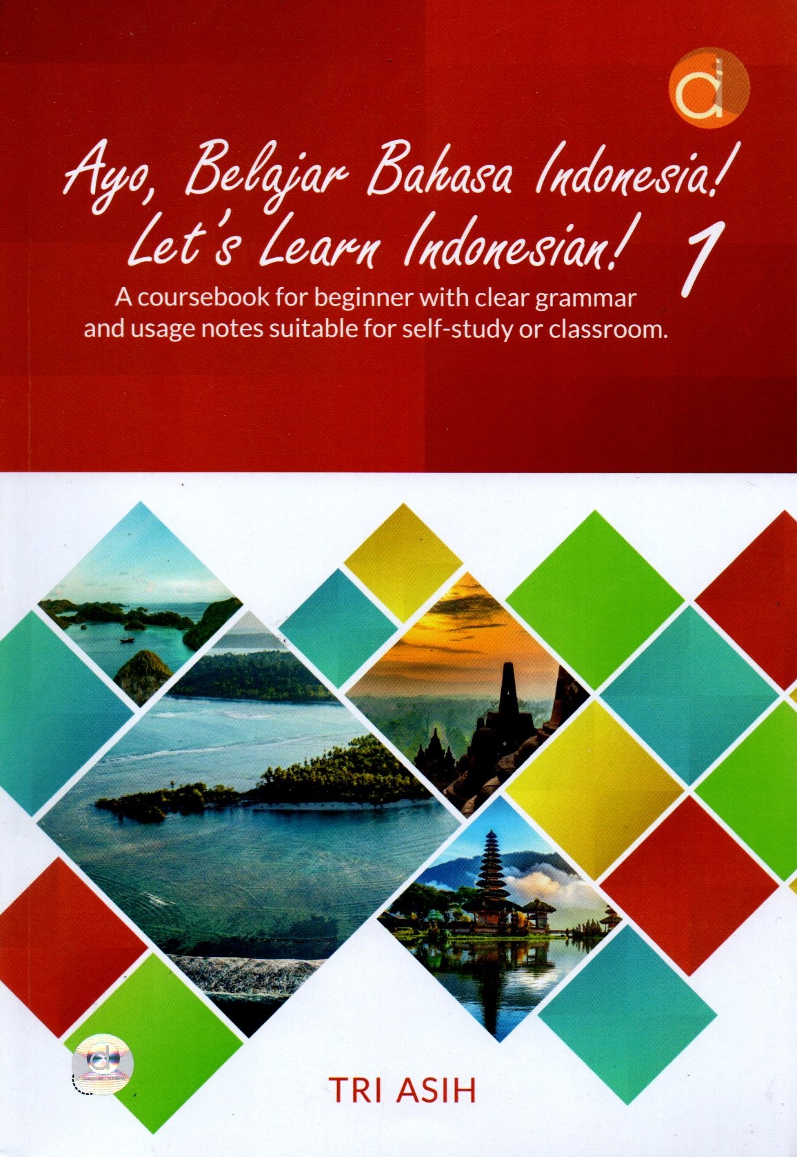 Sampul Ayo, Belajar Bahasa Indonesia! = Let`s Learn Indonesian 1! :  A Coursebook for Beginner with Clear Grammar and Usage Notes Suitable for Self-Study or Class Room