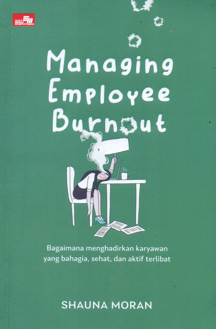 Sampul Managing Employee Burnout :  Bagaimana Menghadirkan Karyawan yang Bahagia, Sehat, dan Aktif Terlibat / Alih Bahasa: Sharon Patricia
