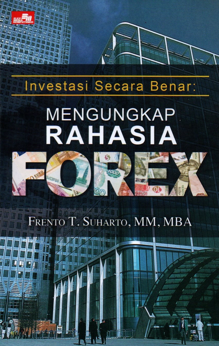Sampul Investasi Secara Benar :  Mengungkapkan Rahasia Forex / Editor: Rayendra L. Toruan