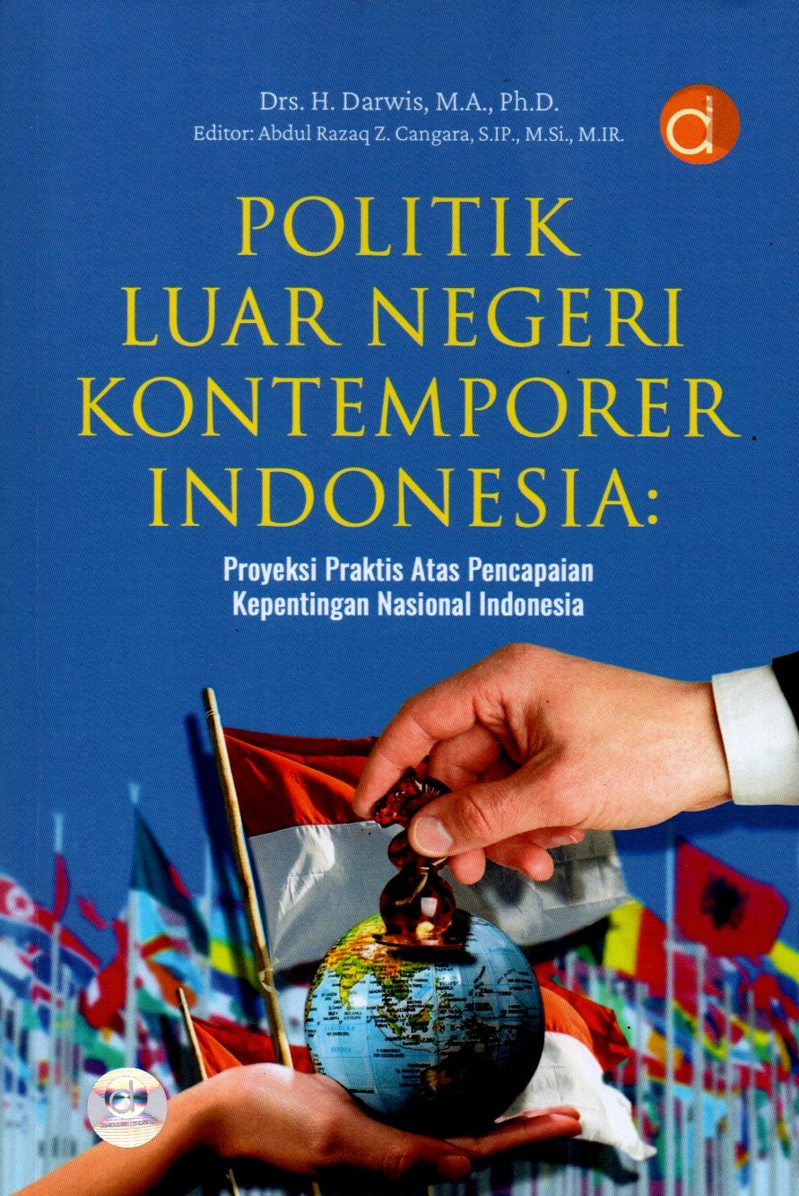 Sampul Politik Luar Negeri Kontemporer Indonesia :  Proyeksi Praktis Atas Pencapaian Kepentingan Nasional Indonesia / Editor: Abdul Razaq Z. Cangara