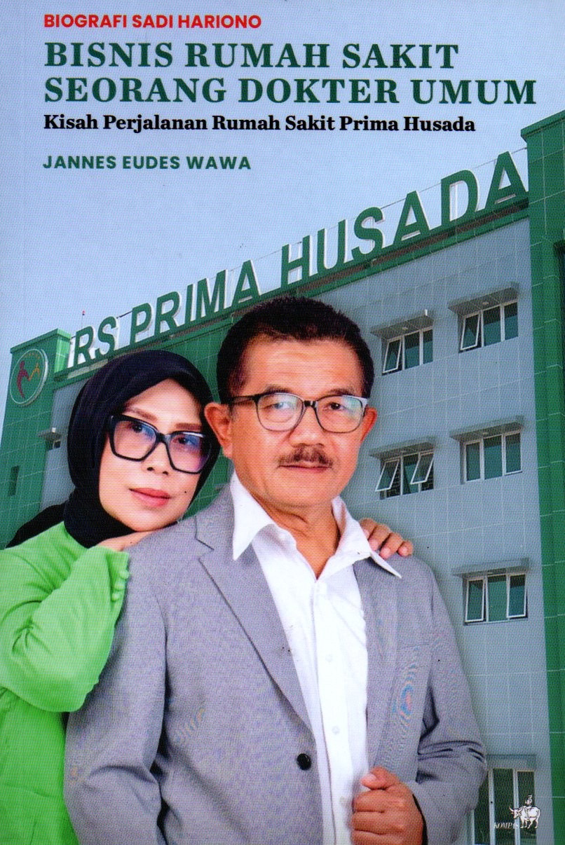 Sampul Biografi Sadi Hariono :  Bisnis Rumah Sakit Seorang Dokter Umum - Kisah Perjalanan Rumah Sakit Prima Husada