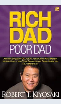 Rich Dad, Poor Dad : Apa yang Diajarkan Orang Kaya pada Anak-anak Mereka tentang Uang - yang Tidak Diajarkan oleh Orang Miskin dan Kelas Menengah! / Alih Bahasa : J. Dwi Helly Purnomo